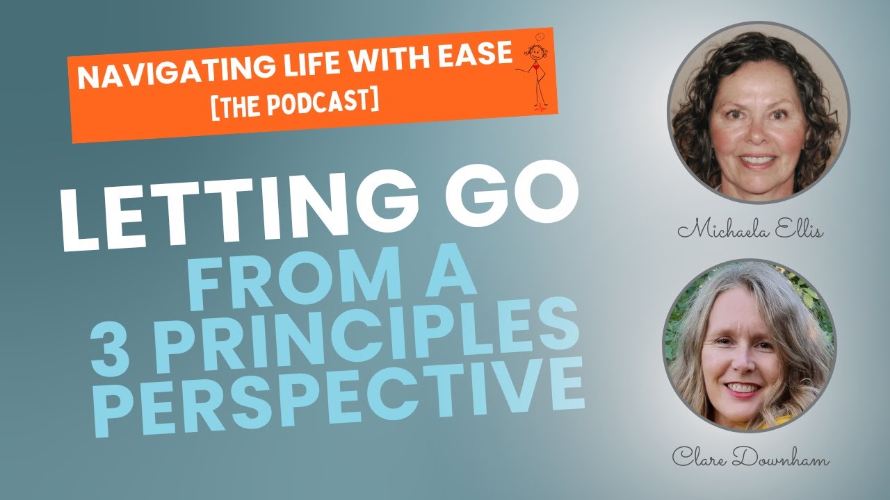 Letting Go...from a Three Principles Perspective - Navigating Life with Ease [The Podcast]