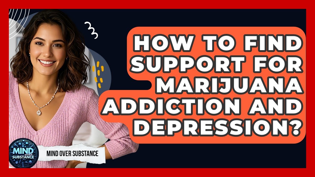 How To Find Support For Marijuana Addiction And Depression? - Mind Over Substance