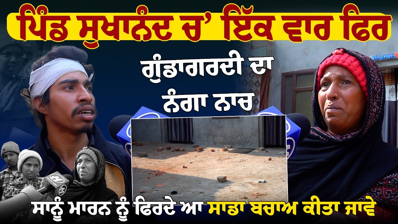 ਪਿੰਡ ਸੁਖਾਨੰਦ ਚ  ਇੱਕ ਵਾਰ ਫਿਰ ਗੁੰਡਾਗਰਦੀ ਦਾ ਨੰਗਾ ਨਾਚ ਸਾਨੂੰ ਮਾਰਨ ਨੂੰ ਫਿਰਦੇ ਆ ਸਾਡਾ ਬਚਾਅ ਕੀਤਾ ਜਾਵੇ