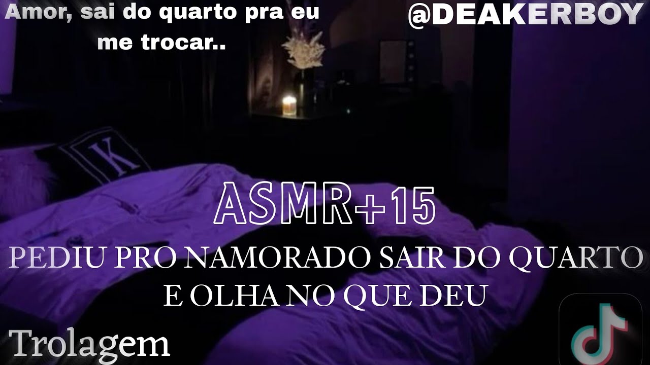 Asmr Namorado +15 - Você pedindo pra eu sair do quarto para fazer....  😬  (Trolagem)