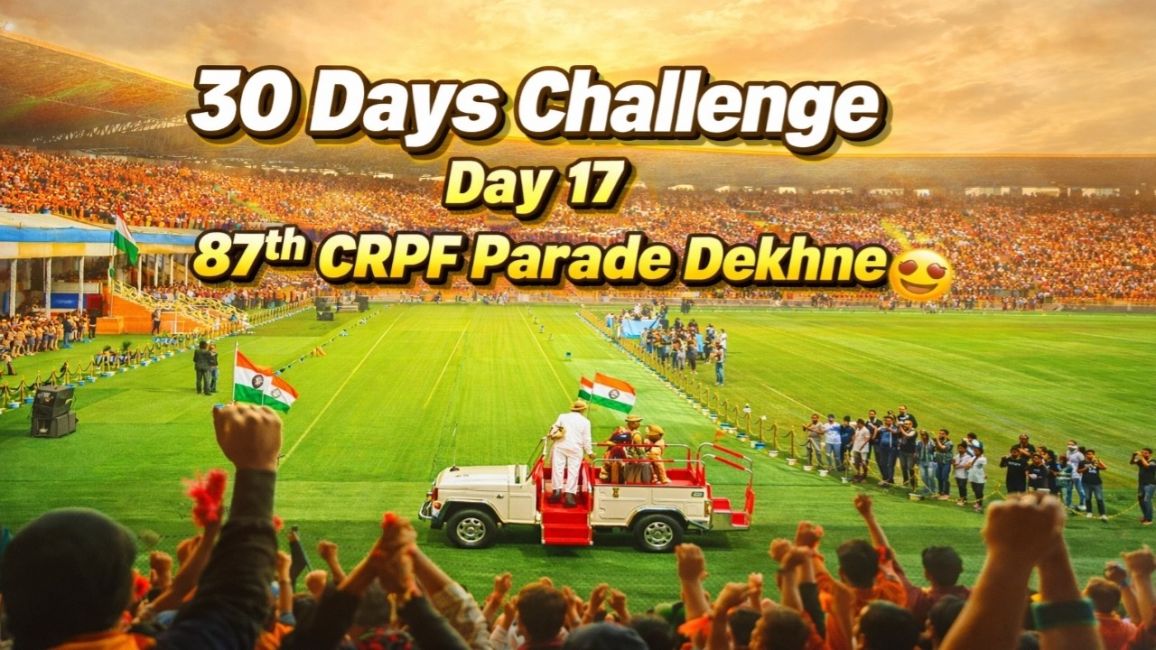 30 Days challenge ka Day 17 87th CRPF parade dekhne 🤩