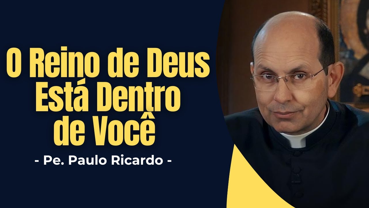 O Reino de Deus Está Dentro de Você – Por Que Isso Incomoda Tanta Gente? - Padre Paulo Ricardo - ✝️