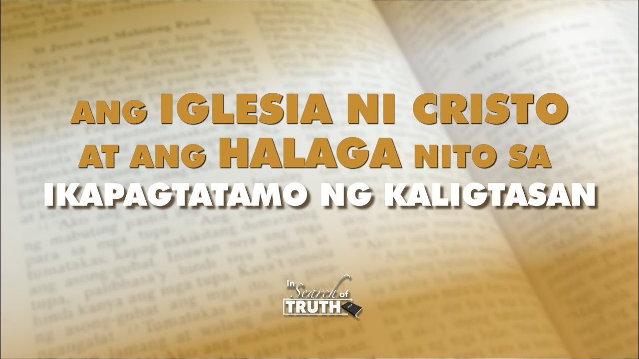 Ang Iglesia Ni Cristo at ang Halaga nito sa Ikapagtatamo ng Kaligtasan | In Search Of Truth