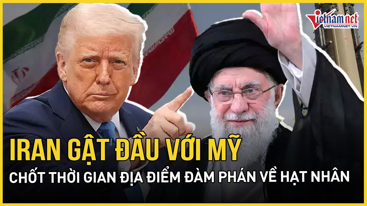 Iran chấp nhận “nói chuyện” trực tiếp với Mỹ, chốt thời gian địa điểm đàm phán về hạt nhân