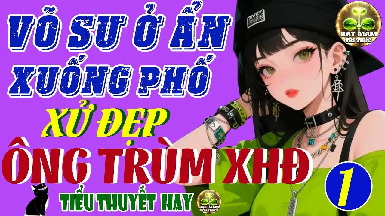 NÀNG VÕ SƯ Ở ẨN XUỐNG PHỐ XỬ ĐẸP ÔNG TRÙM XHĐ P1- Hay Đến Bất Ngờ -Tiểu Thuyết Ngôn Tình Cực Gay Cấn