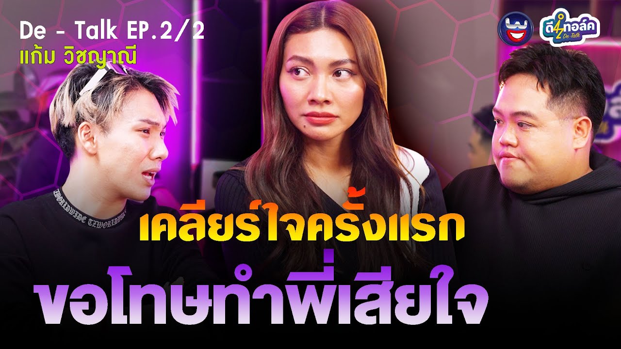 De - Talk EP.2/2 l แก้ม วิชญาณี l เคลียร์ใจครั้งแรก!! ตั้ม-โดม ขอโทษทำแก้มเสียใจ