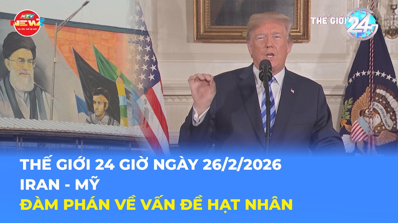 THẾ GIỚI 24H NGÀY 26/2/2026 | IRAN - MỸ ĐÀM PHÁN VỀ VẤN ĐỀ HẠT NHÂN