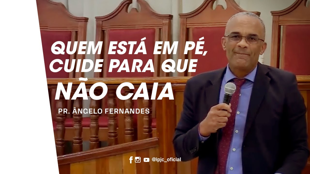 Quem está em Pé, cuide para que não Caia | Pr.  Ângelo Fernandes