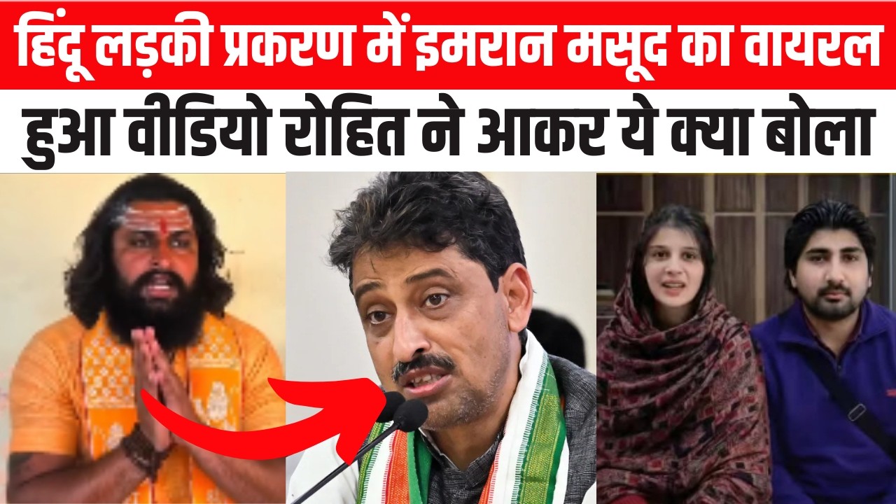 हिंदू लड़की प्रकरण में इमरान मसूद का वायरल हुआ वीडियो रोहित ने आकर ये क्या बोला