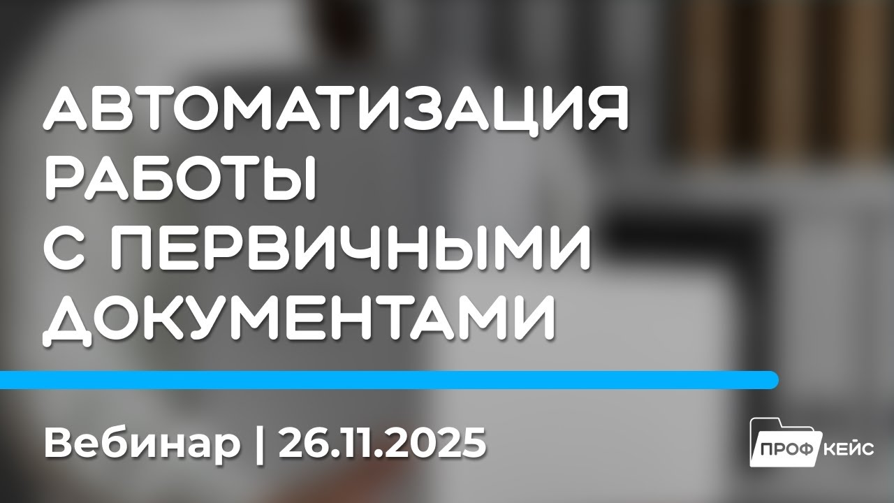Как автоматизировать работу с первичными документами | Семинар 26.11.25