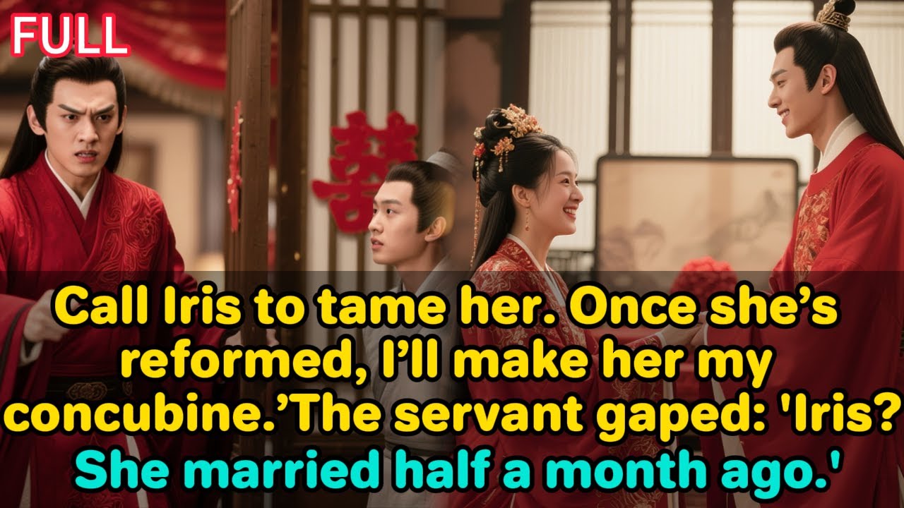 ‘Call Iris to tame her. Once she’s reformed, I’ll make her my concubine.’ The servant gaped:‘Iris...