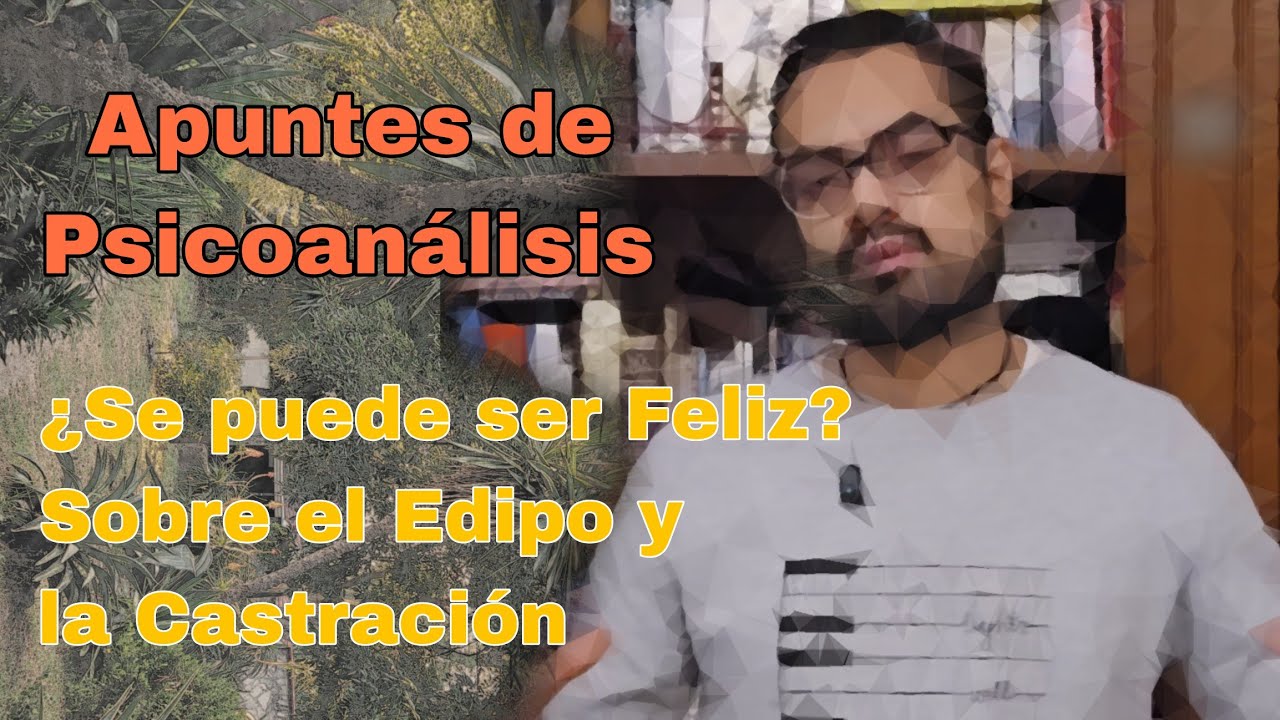 Apuntes de Psicoanálisis | ¿Se puede ser Feliz? El Edipo y la Castración | Freud v Lacan