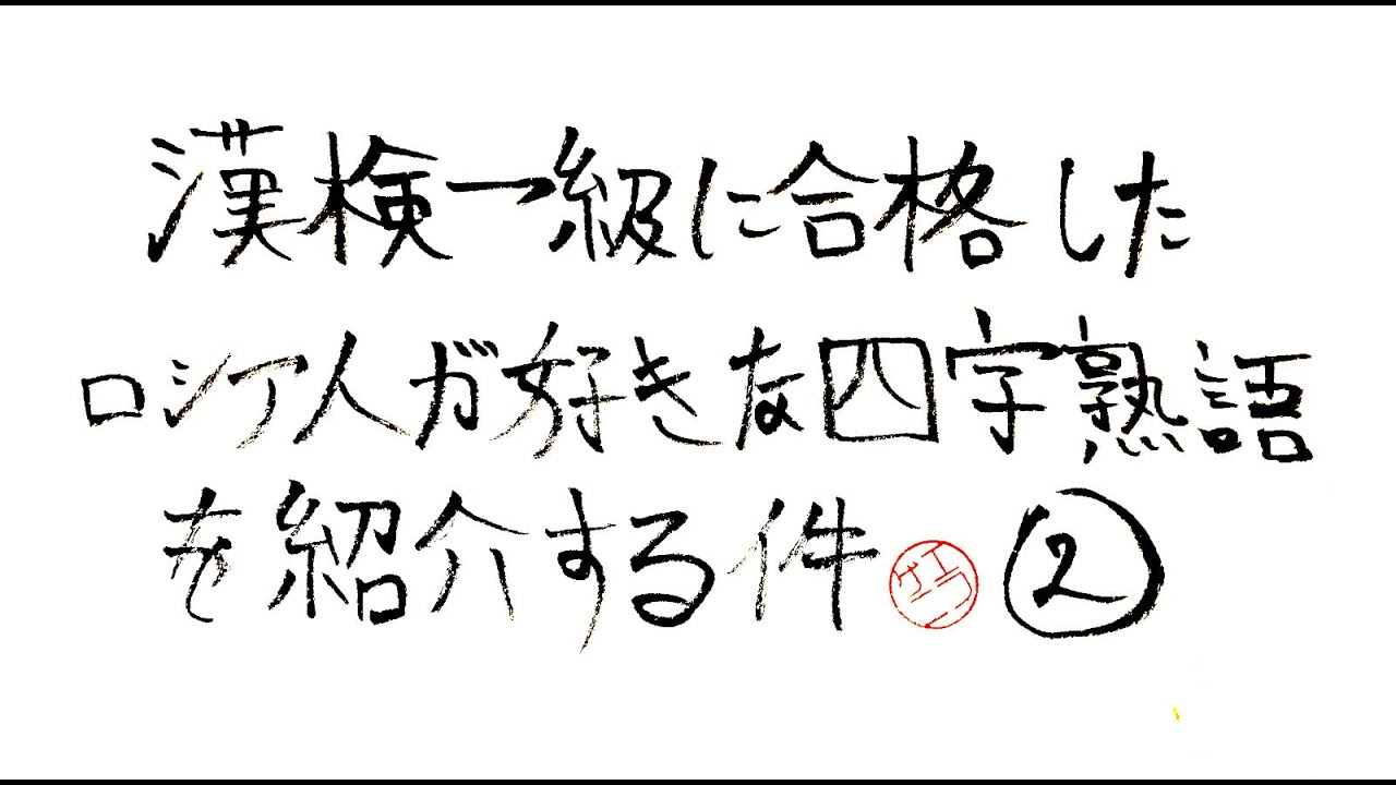 漢検1級に合格したロシア人が好きな四字熟語10個を紹介する件(2). Ten favorite yojijukugo of a Russian who passed Kanken level 1