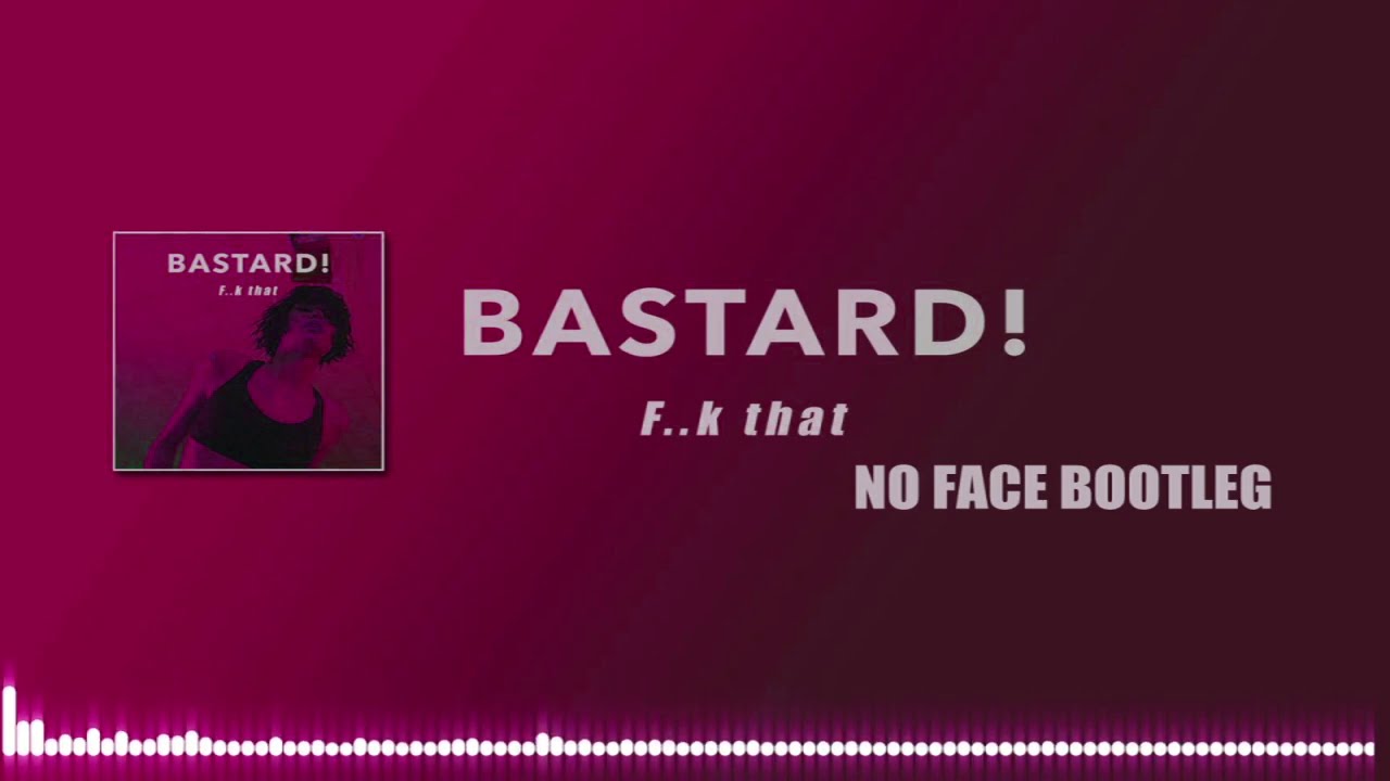BASTARD - F..ck That ( NO FACE Bootleg ) FREE DOWNLOAD