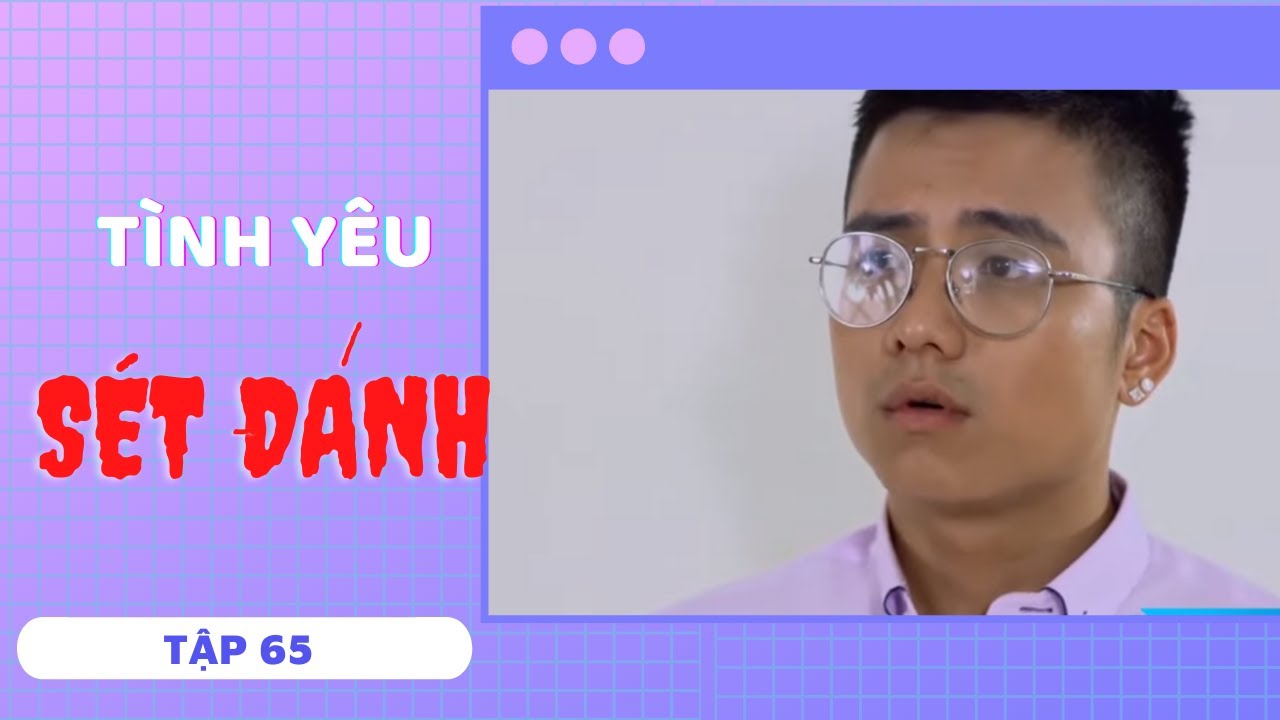 TÌNH YÊU SÉT ĐÁNH | TẬP 65 | SERIES PHIM SIÊU HÀI HAY NHẤT 2020