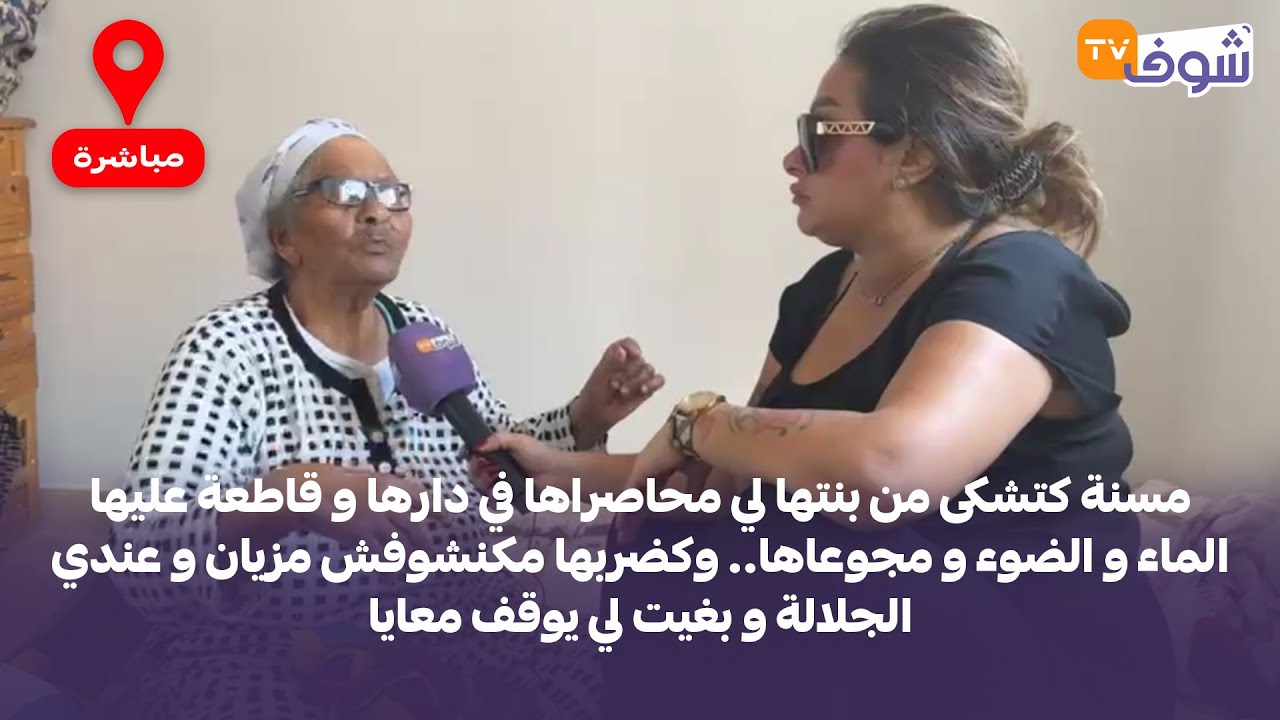 مسنة كتشكى من بنتها لي محاصراها في دارها و قاطعة عليها الماء والضوء و مجوعاها..وكضربها مكنشوفش مزيان