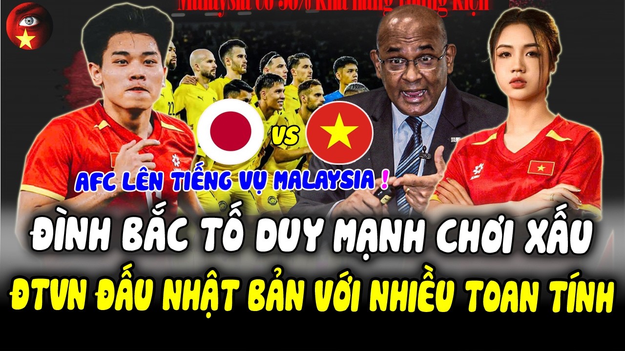 ĐTVN vs Nhật Bản, Chúng Ta Đi Tiếp Khi Nào? Đình Bắc Tố Duy Mạnh, AFC Lên Tiếng Vụ Malaysia!