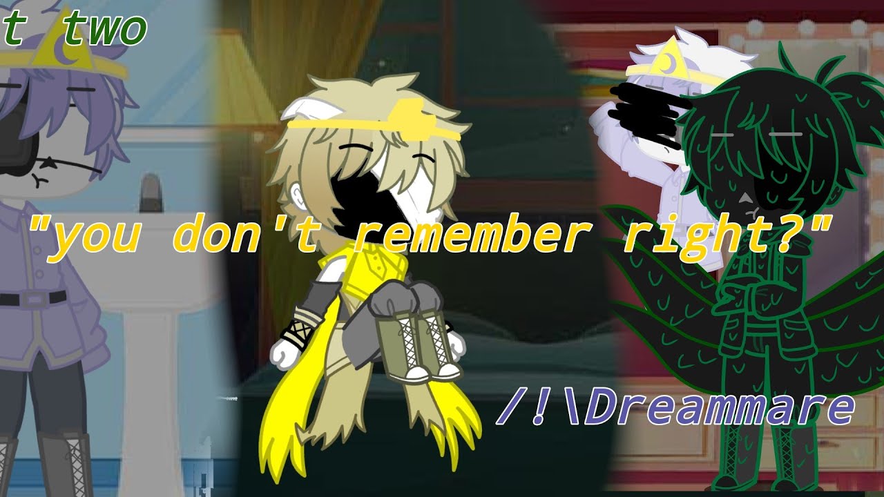You don't remember right °Holeverse°Dreammare! !TW!
