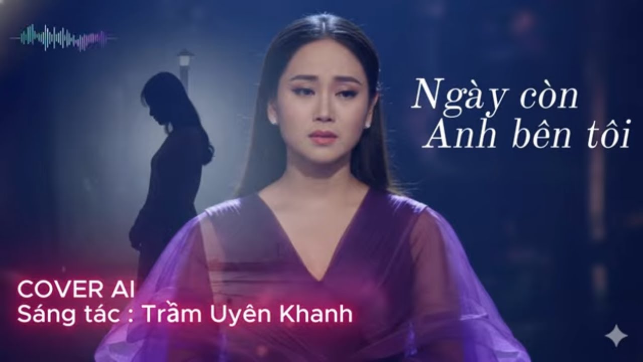NGÀY CÒN ANH BÊN TÔI | Sáng tác : Trầm Uyên Khanh | COVER AI
