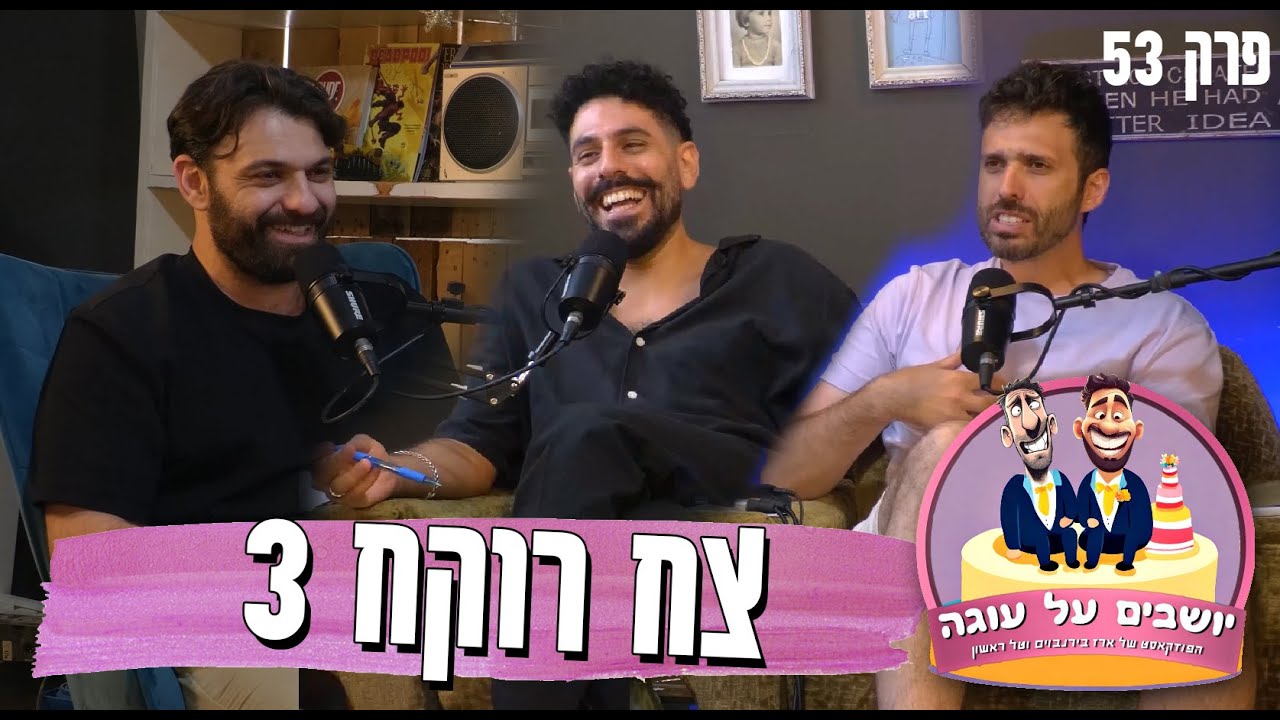 יושבים על עוגה - פרק 53 - מארחים את צח רוקח 3