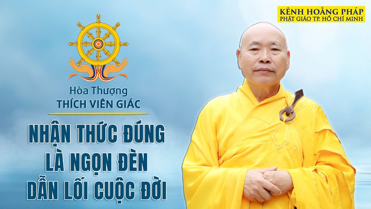 NHẬN THỨC ĐÚNG LÀ NGỌN ĐÈN DẪN LỐI CUỘC ĐỜI || HÒA THƯỢNG THÍCH VIÊN GIÁC