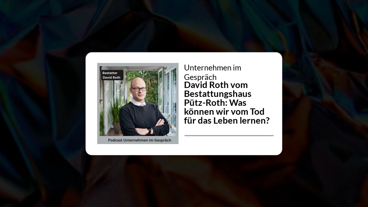 Unternehmen im Gespr&auml;ch - David Roth vom Bestattungshaus P&uuml;tz-Roth: Was k&ouml;nnen wir vom Tod f&uuml;r...