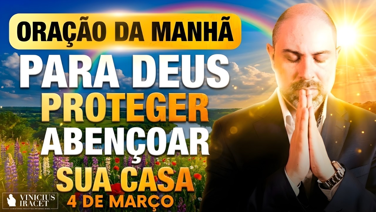 ORAÇÃO DA MANHÃ DE HOJE 04 DE MARÇO SALMO 91 PARA DEUS PROTEGER E ABENÇOAR SUA CASA Vinicius Iracet.