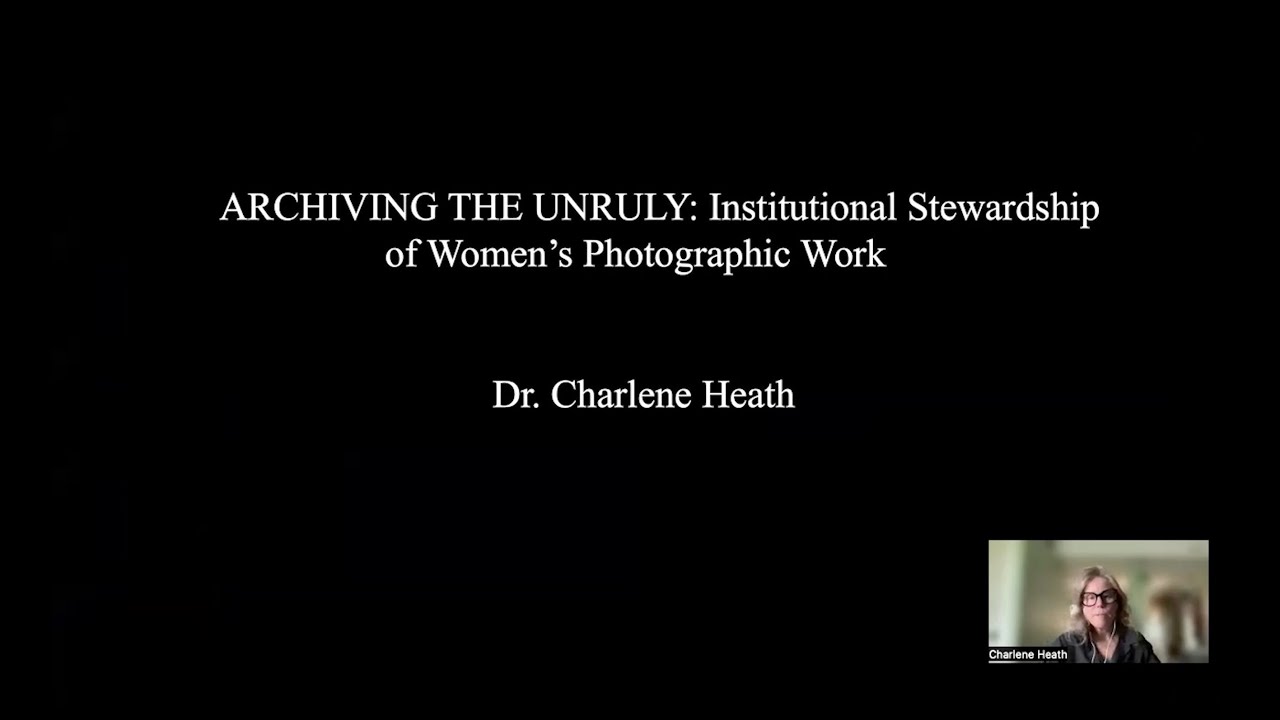 Charlene Heath: Archiving the Unruly: Institutional Stewardship of Women’s Photographic Work