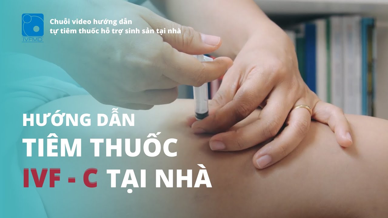 Hướng dẫn tiêm thuốc IVF - C tại nhà