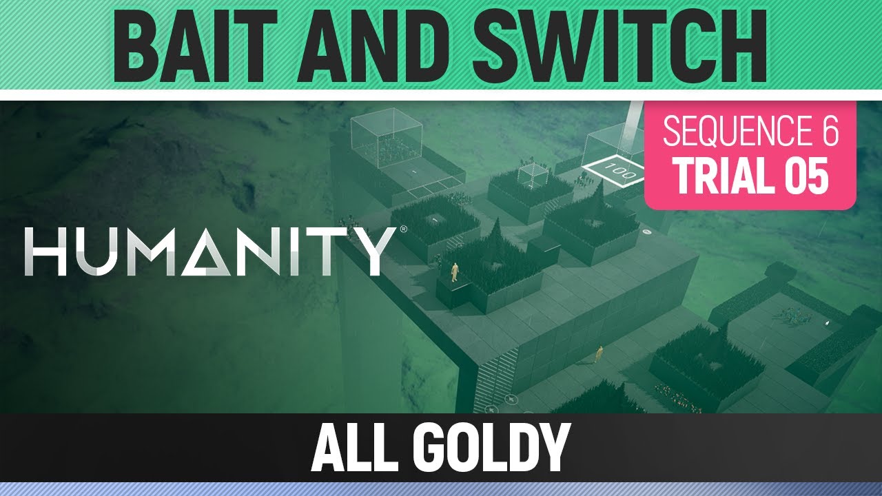 Humanity - All Goldy - Bait and Switch - Sequence 06 - Trial 05