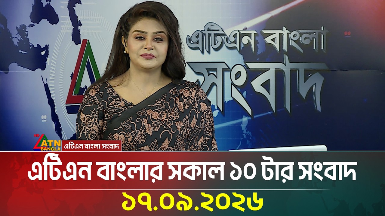 এটিএন বাংলার সকাল ১০ টার সংবাদ । ১৭.০৯.২০২৬ | Today News | Ajker News | BD News | ATN Bangla News