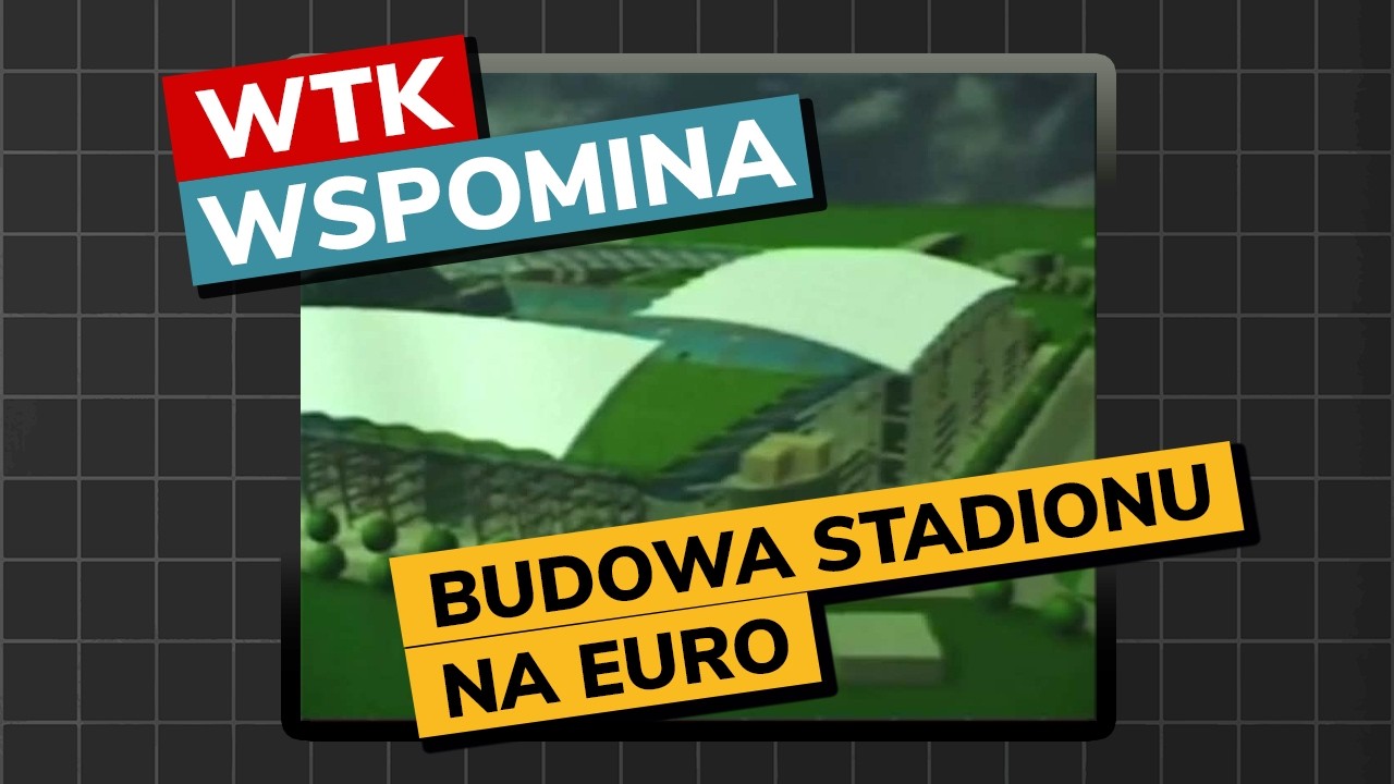2005: BUDOWA STADIONU NA EURO (WTK wspomina #6)
