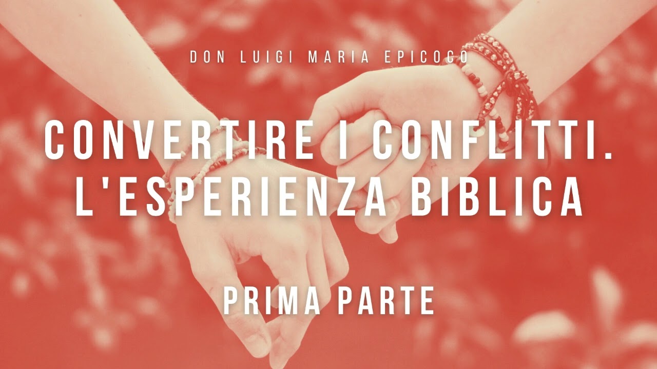 Don Luigi Maria Epicoco - Convertire i conflitti - L'esperienza biblica - 1 parte