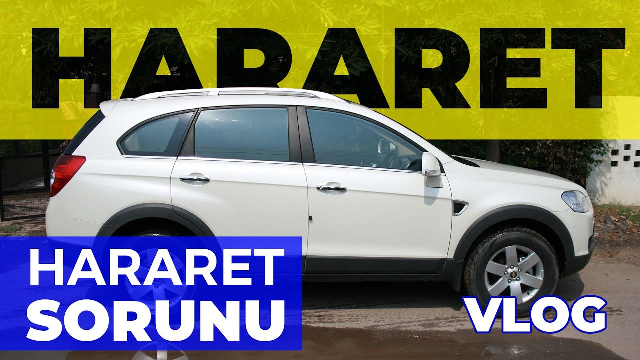 Chevrolet Captiva Hararet sorunu / Captivada hararet kronik midir ?