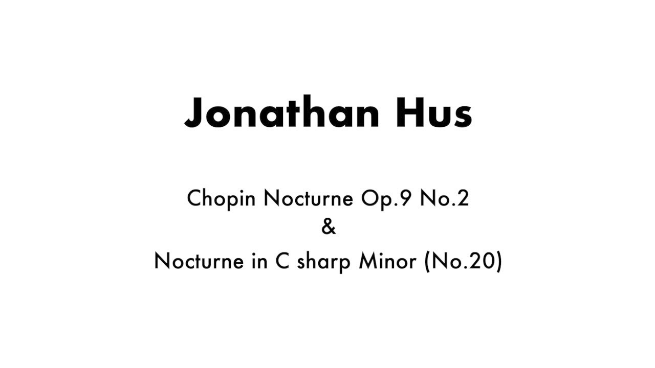 Jonathan Hus: Chopin Nocturne Op.9 No.2 & Nocturne in C sharp Minor (No.20)