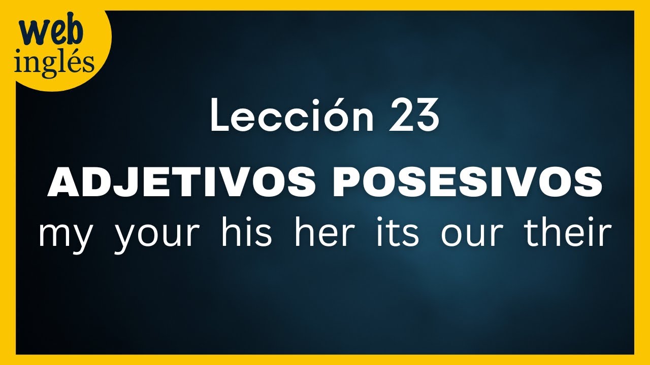 ★23~ Los Adjetivos Posesivos en Inglés