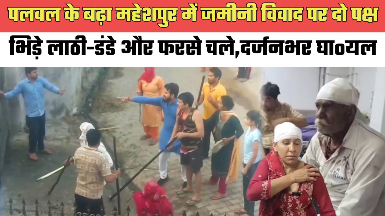 पलवल के बढ़ा महेशपुर में जमीनी विवाद पर दो पक्ष भिड़े,लाठी-डंडे और चले,दर्जनभर घाoयल@MEWAT20TV 