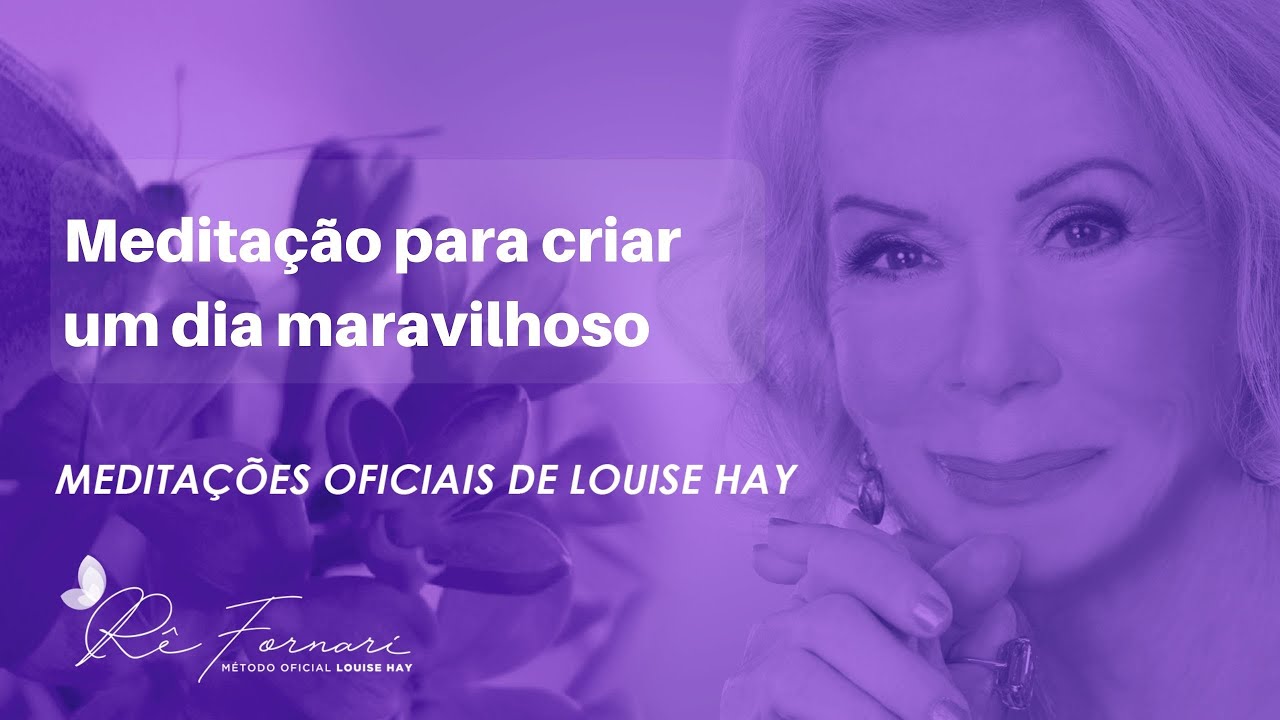 Meditação para criar um dia maravilhoso - Meditação oficial Louise Hay
