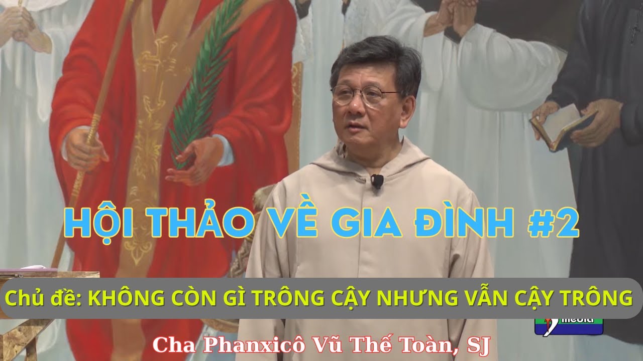 Hội Thảo Thăng Tiến Gia Đình: Không Còn Gì Trông Cậy Nhưng Vẫn Cậy Trông - Cha Fx Vũ Thế Toàn, SJ