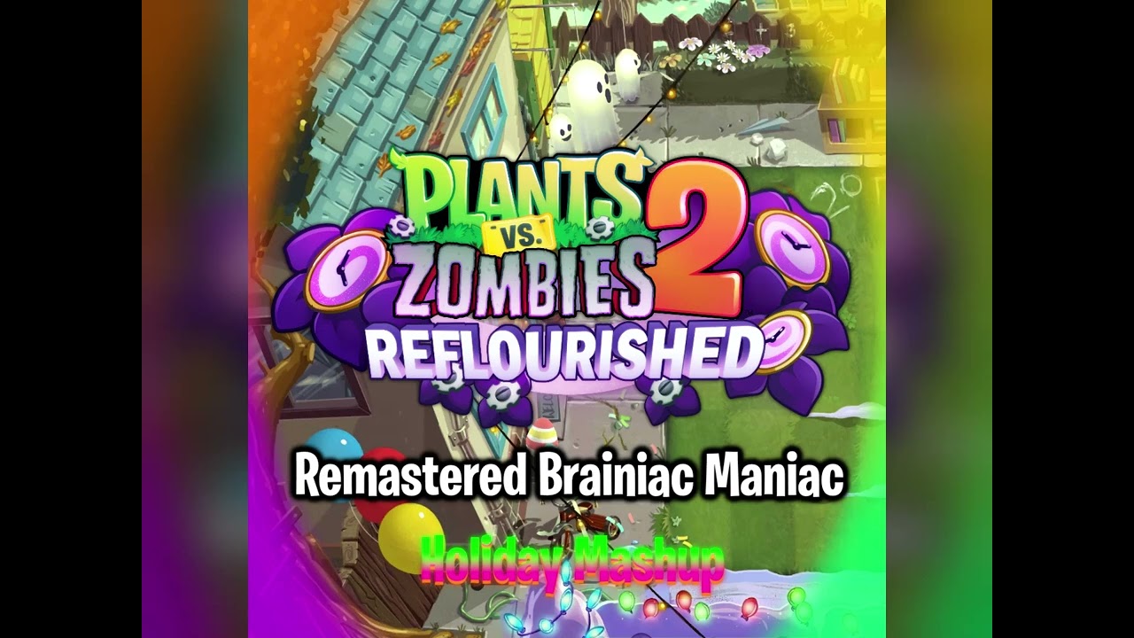 Brainiac Maniac - Holiday Mashup - Plants vs. Zombies 2 Reflourished Fanmade Music
