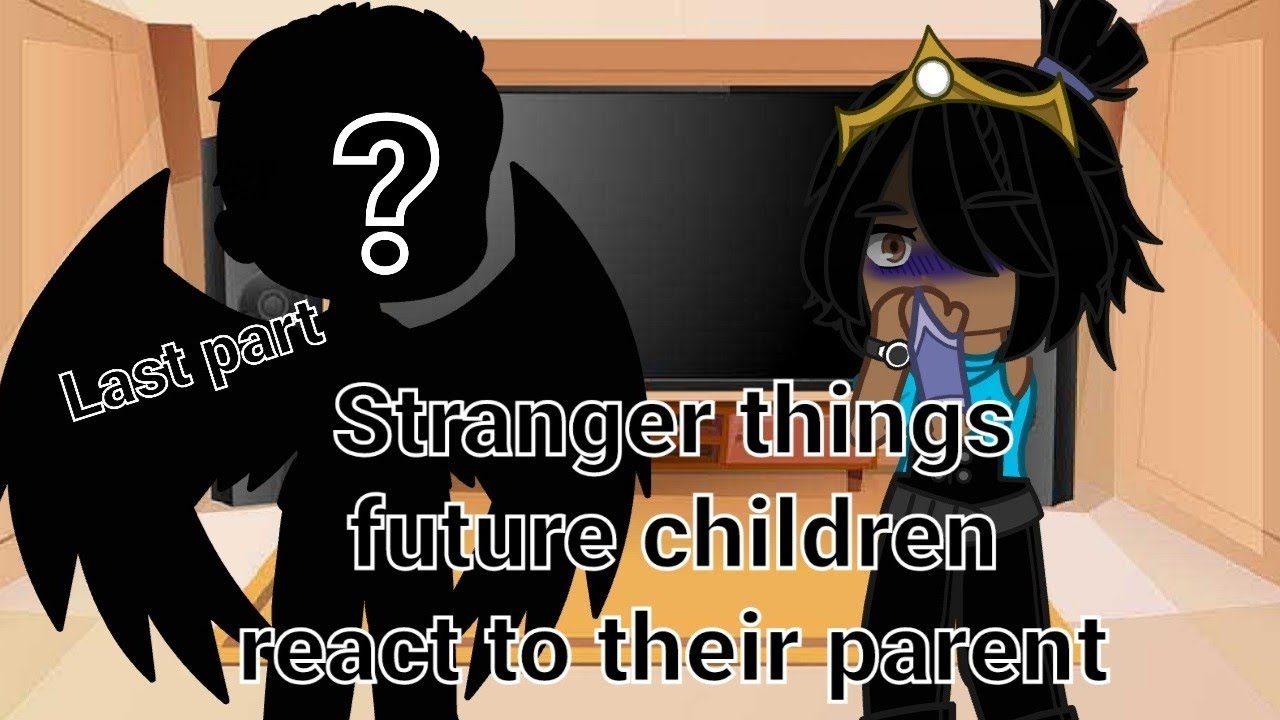 Stranger things future children react to their parents Last part || Stranger Things || Gacha Club