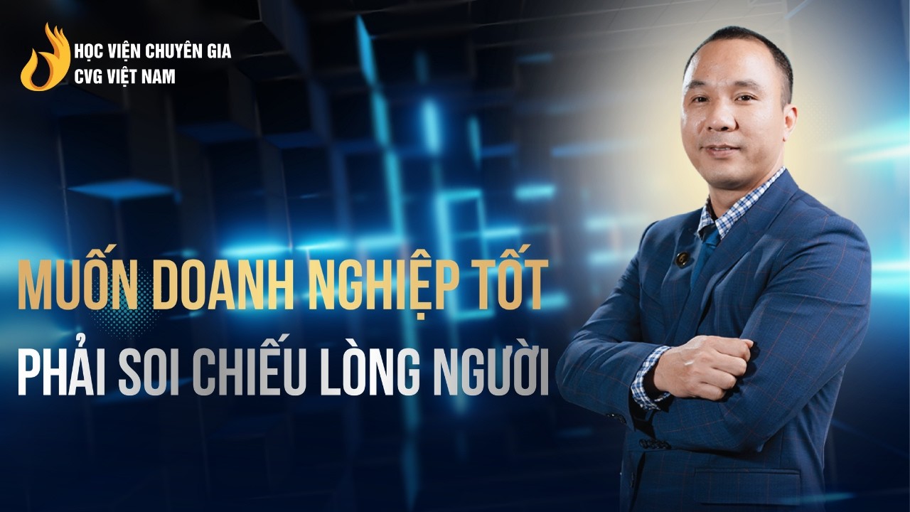 Muốn Doanh Nghiệp Tốt, Phải Soi Chiếu Lòng Người | Chuyên gia Sharker Bùi Xuân Đức