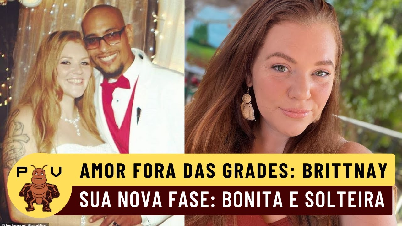 AMOR FORA DAS GRADES BRITTANY E SUA NOVA FASE BONITA E SOLTEIRA #loveafterlockup
