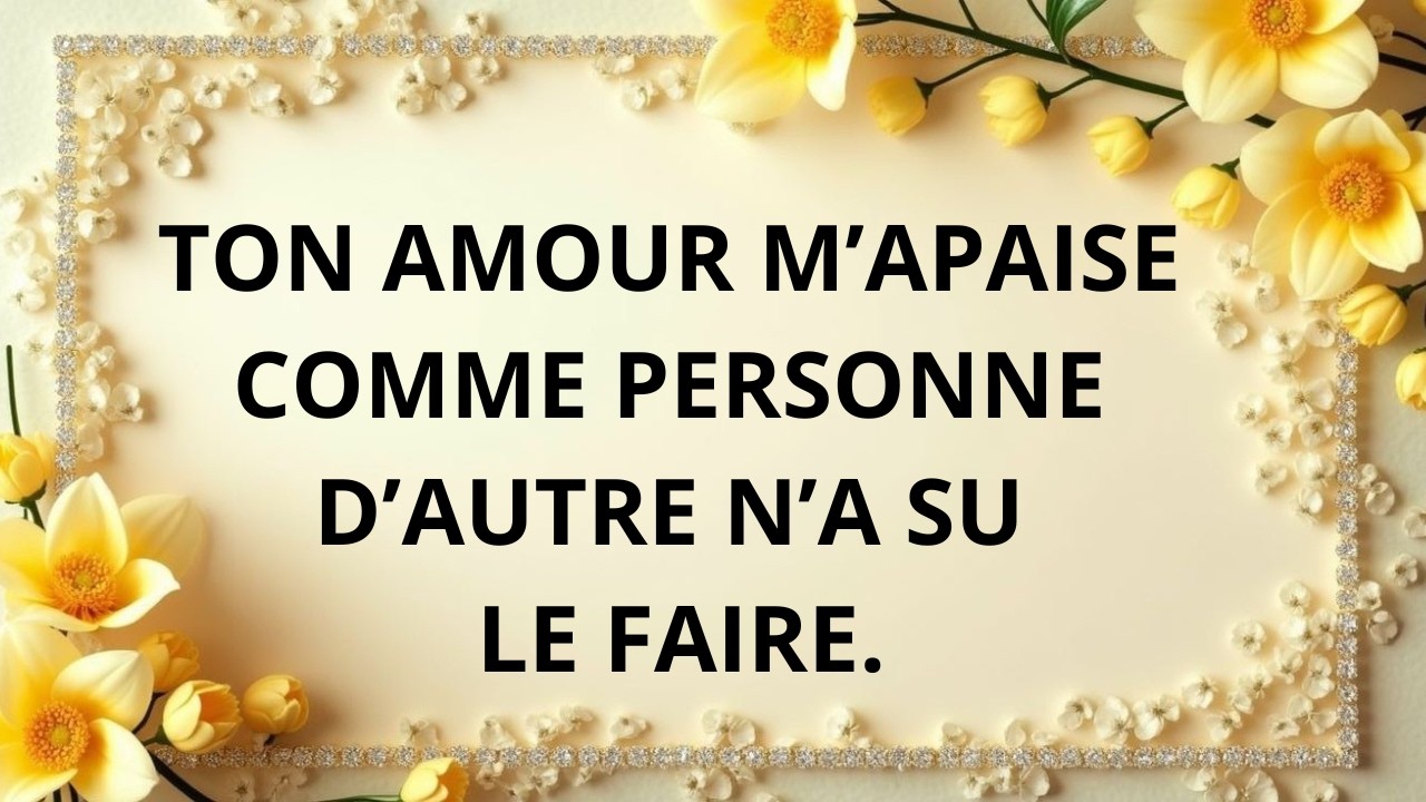 Ton amour m’apaise comme personne ne l’a jamais fait.