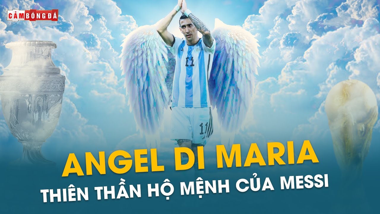 ANGEL DI MARIA: THIÊN THẦN HỘ MỆNH CHO THÀNH CÔNG CỦA MESSI
