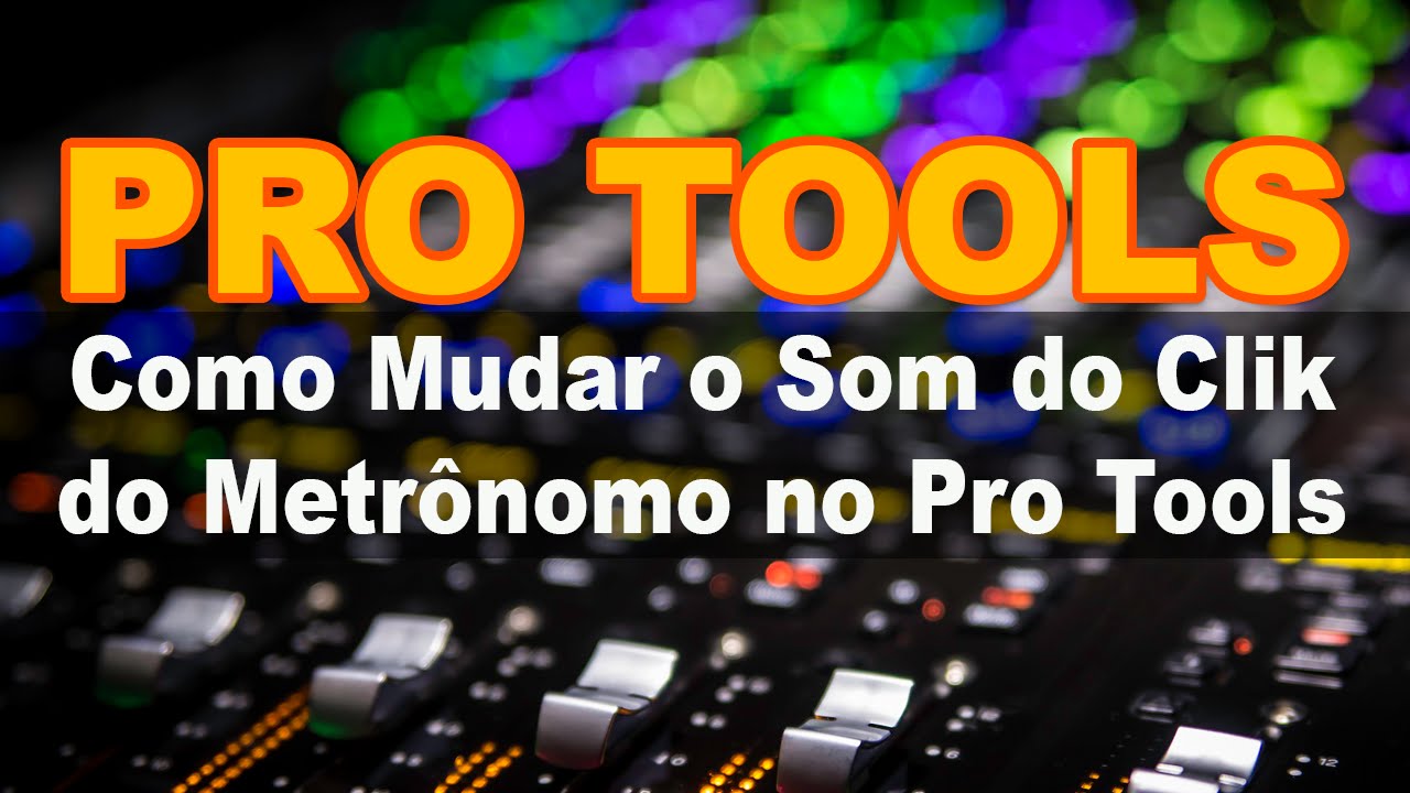 Dominando Áudio - Como Mudar o Som do Clik do Metrônomo no Pro Tools