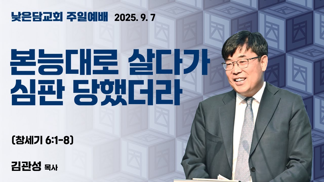김관성 목사 낮은담교회 주일예배 2025.9.7 "본능대로 살다가 심판 당했더라" 창세기 6:1-8