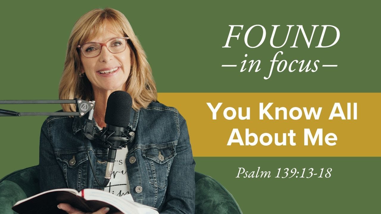 FOUND in Focus | Ep.1| You Know All About Me | Psalm 139:13-18