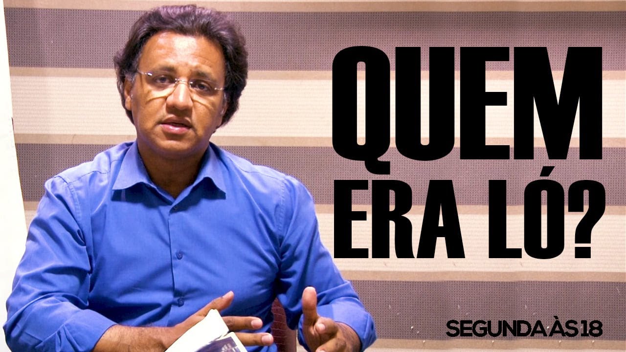 Segunda às 18 - Quem Era Ló?