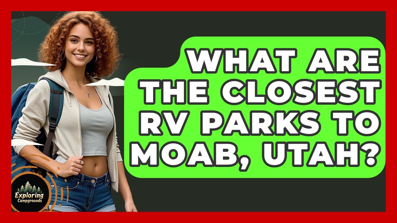 What Are The Closest RV Parks To Moab, Utah? - Exploring Campgrounds
